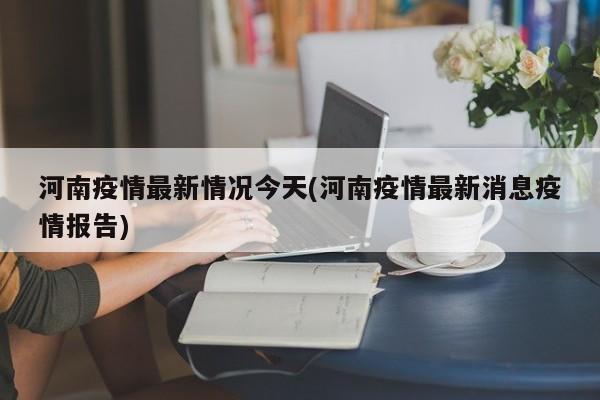河南疫情最新情况今天(河南疫情最新消息疫情报告)