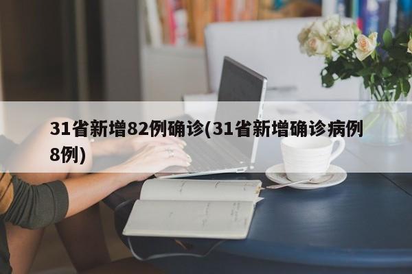 31省新增82例确诊(31省新增确诊病例8例)