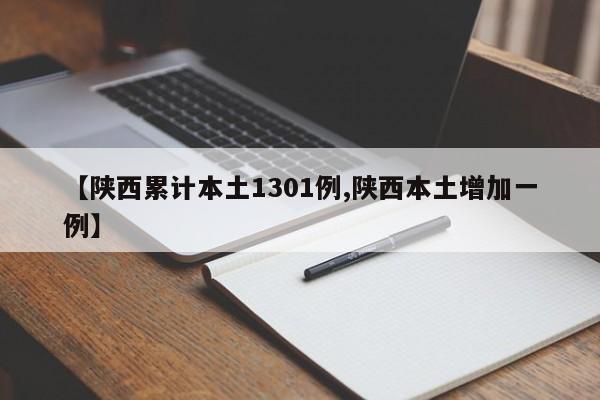 【陕西累计本土1301例,陕西本土增加一例】
