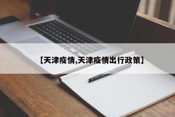 【天津疫情,天津疫情出行政策】