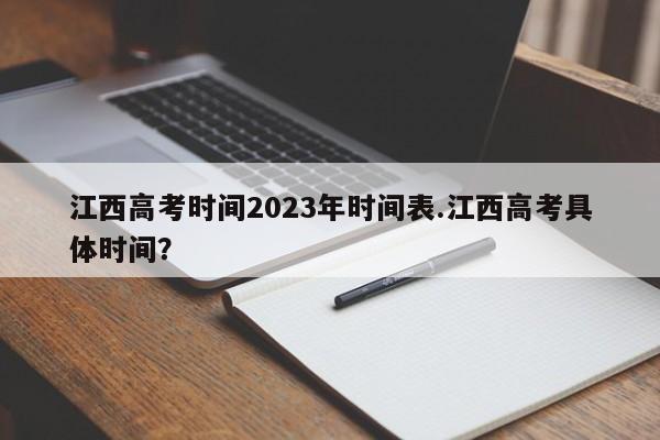 江西高考时间2023年时间表.江西高考具体时间?