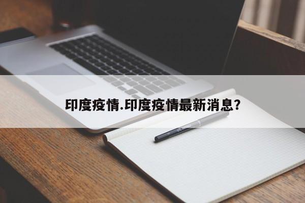 印度疫情.印度疫情最新消息?
